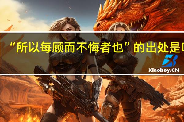 “所以每顾而不悔者也”的出处是哪里