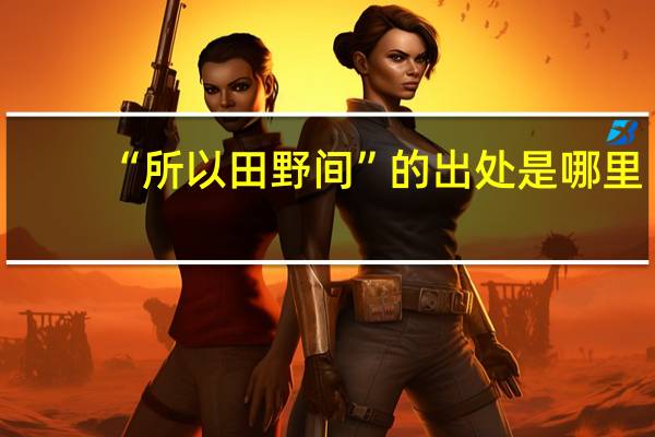 “所以田野间”的出处是哪里
