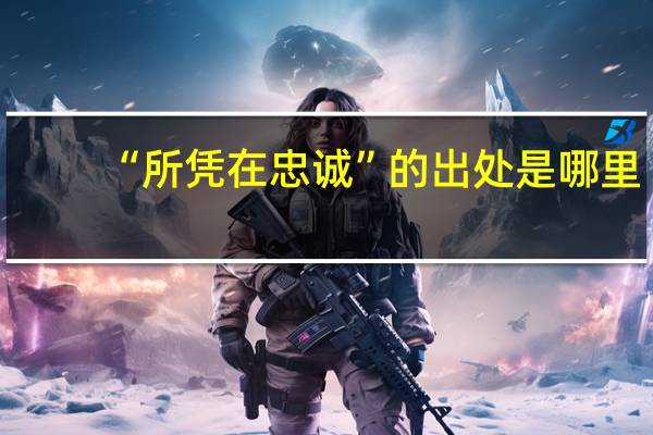 “所凭在忠诚”的出处是哪里