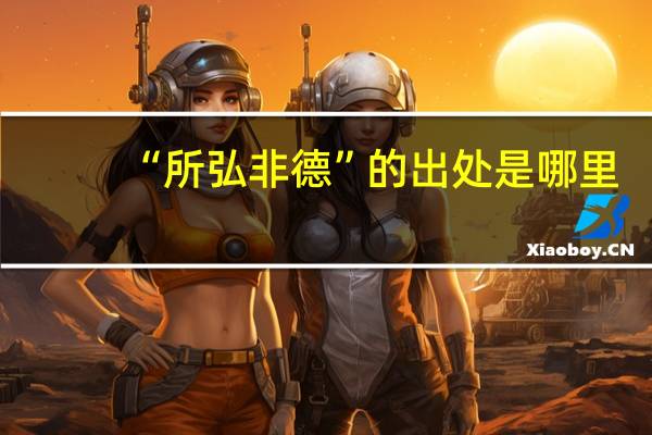 “所弘非德”的出处是哪里
