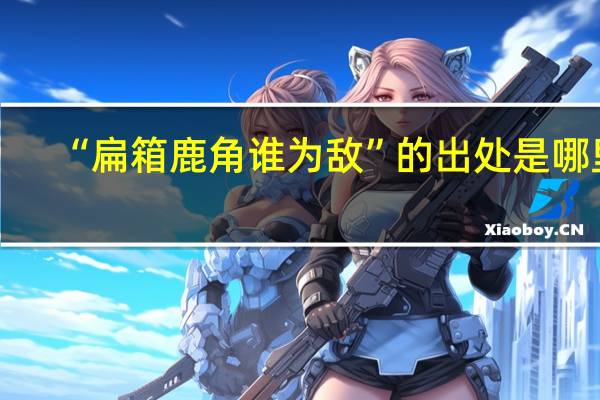 “扁箱鹿角谁为敌”的出处是哪里