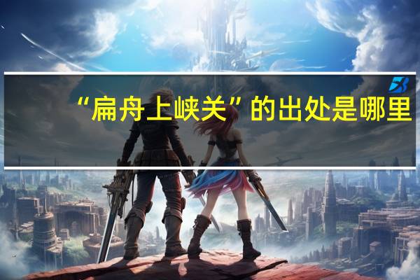 “扁舟上峡关”的出处是哪里