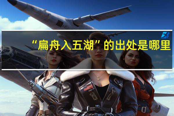 “扁舟入五湖”的出处是哪里