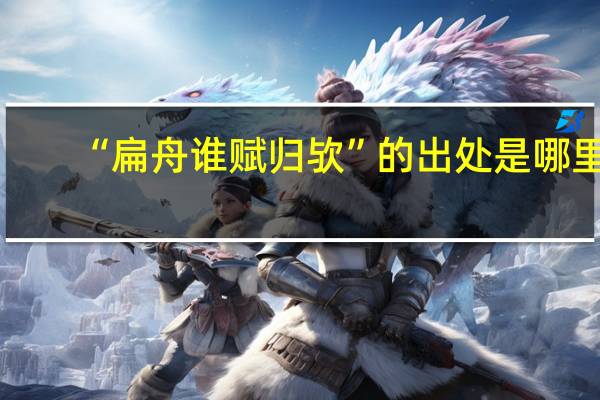 “扁舟谁赋归欤”的出处是哪里