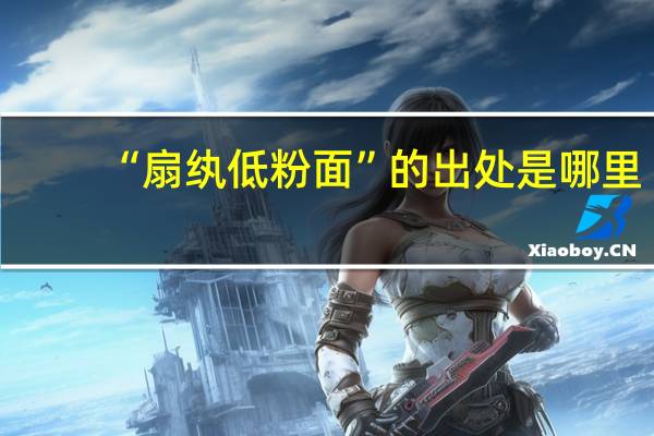 “扇纨低粉面”的出处是哪里