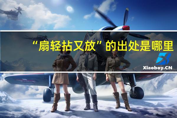 “扇轻拈又放”的出处是哪里