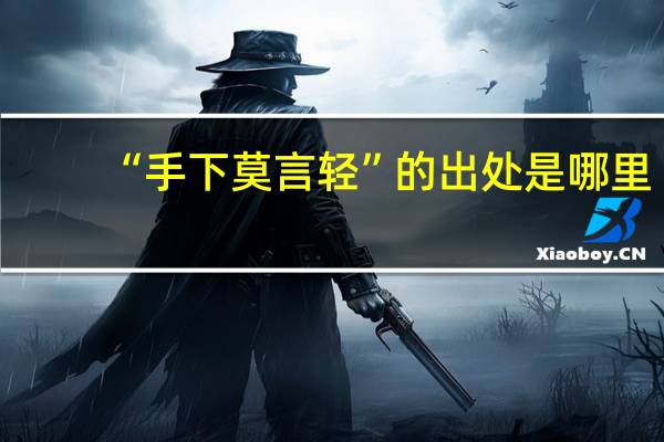 “手下莫言轻”的出处是哪里