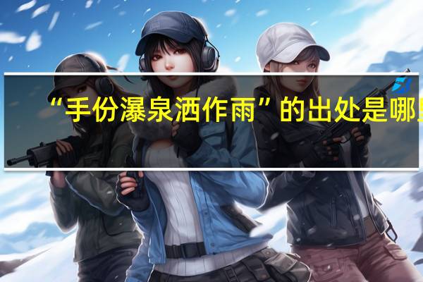 “手份瀑泉洒作雨”的出处是哪里