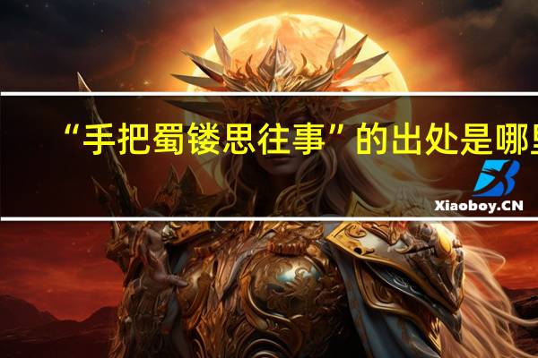 “手把蜀镂思往事”的出处是哪里
