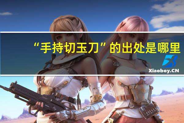 “手持切玉刀”的出处是哪里