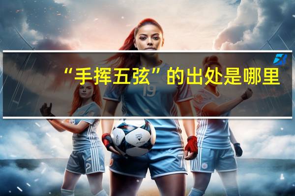 “手挥五弦”的出处是哪里