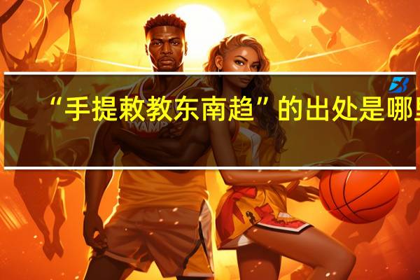 “手提敕教东南趋”的出处是哪里