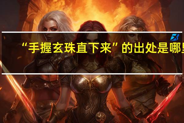 “手握玄珠直下来”的出处是哪里
