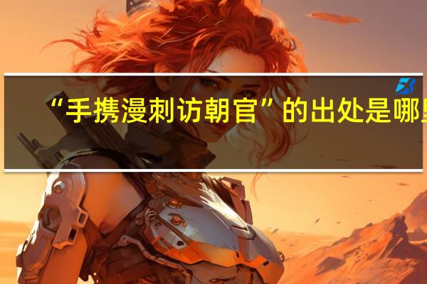 “手携漫刺访朝官”的出处是哪里
