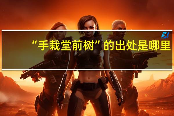 “手栽堂前树”的出处是哪里