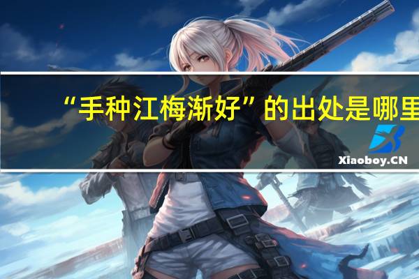 “手种江梅渐好”的出处是哪里