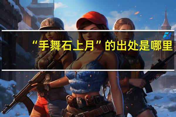 “手舞石上月”的出处是哪里