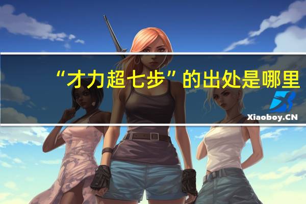 “才力超七步”的出处是哪里
