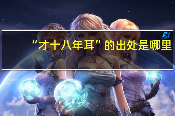 “才十八年耳”的出处是哪里