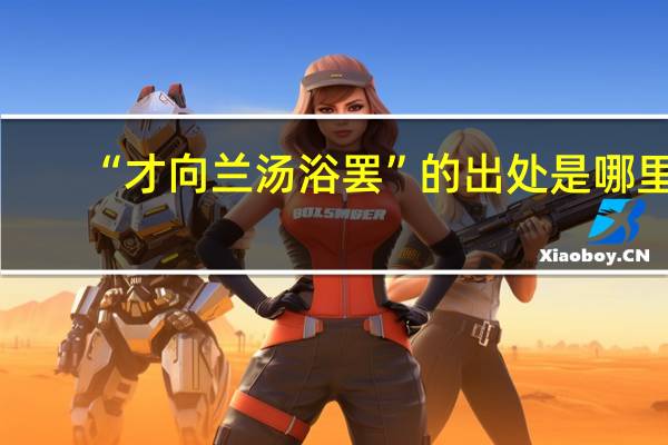 “才向兰汤浴罢”的出处是哪里