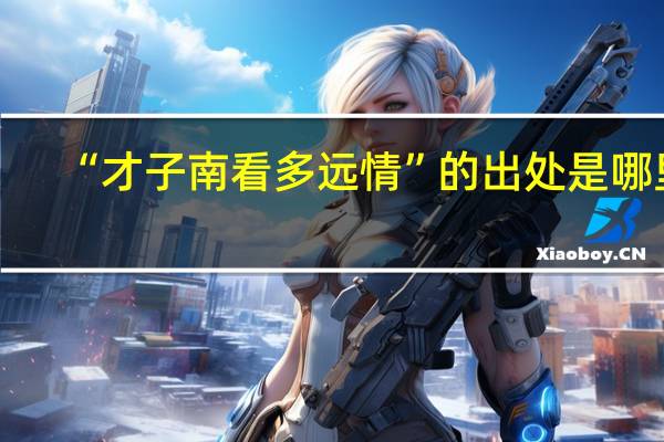 “才子南看多远情”的出处是哪里