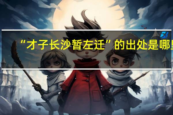 “才子长沙暂左迁”的出处是哪里