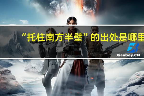 “托柱南方半壁”的出处是哪里