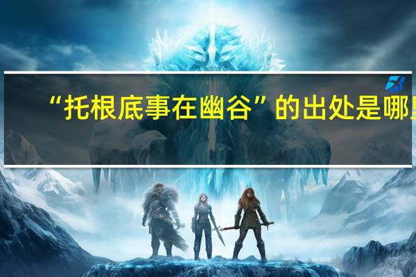 “托根底事在幽谷”的出处是哪里