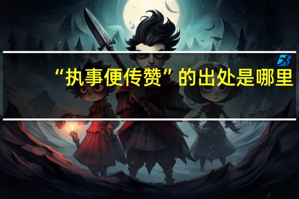 “执事便传赞”的出处是哪里