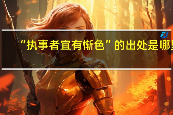 “执事者宜有惭色”的出处是哪里