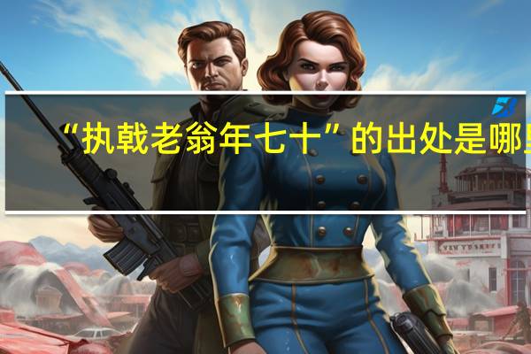 “执戟老翁年七十”的出处是哪里