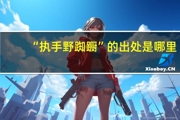 “执手野踟蹰”的出处是哪里