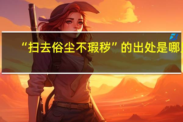 “扫去俗尘不瑕秽”的出处是哪里