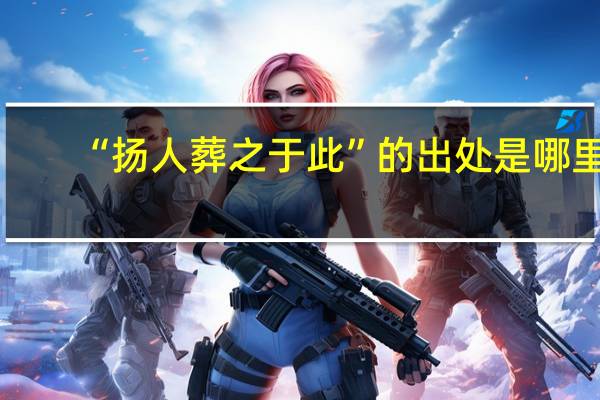 “扬人葬之于此”的出处是哪里
