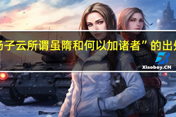 “扬子云所谓虽隋和何以加诸者”的出处是哪里