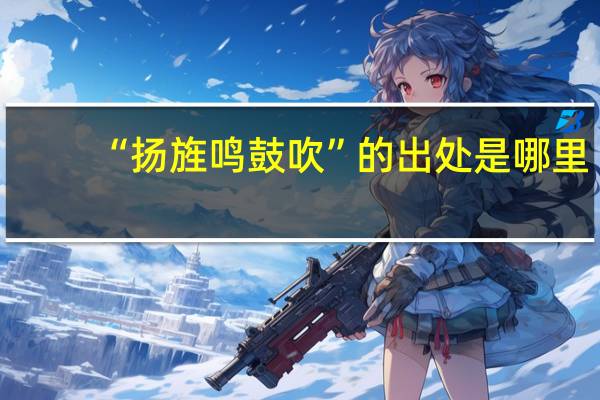 “扬旌鸣鼓吹”的出处是哪里