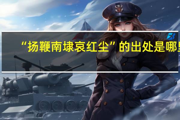 “扬鞭南埭哀红尘”的出处是哪里