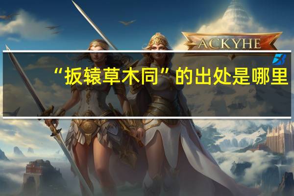 “扳辕草木同”的出处是哪里