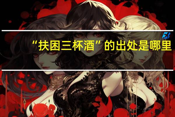 “扶困三杯酒”的出处是哪里