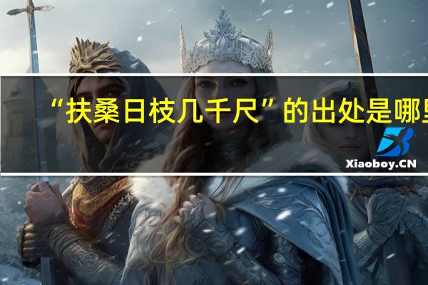 “扶桑日枝几千尺”的出处是哪里