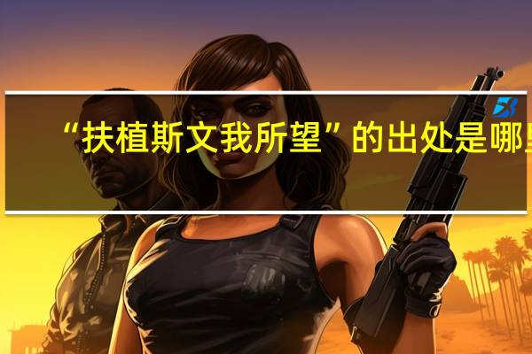 “扶植斯文我所望”的出处是哪里