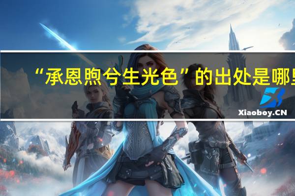 “承恩煦兮生光色”的出处是哪里