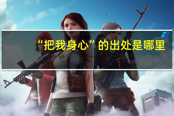 “把我身心”的出处是哪里