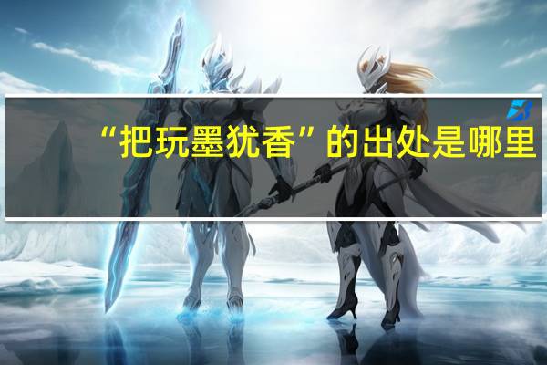 “把玩墨犹香”的出处是哪里