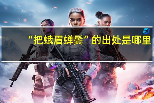 “把蛾眉蝉鬓”的出处是哪里