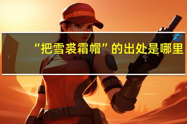“把雪裘霜帽”的出处是哪里