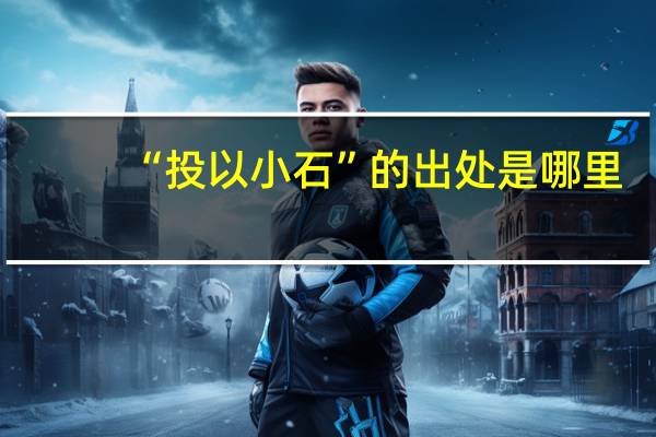 “投以小石”的出处是哪里