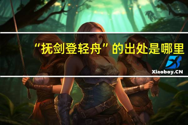 “抚剑登轻舟”的出处是哪里