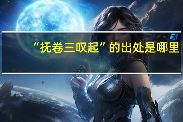 “抚卷三叹起”的出处是哪里