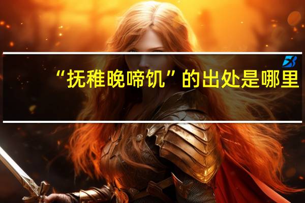 “抚稚晚啼饥”的出处是哪里